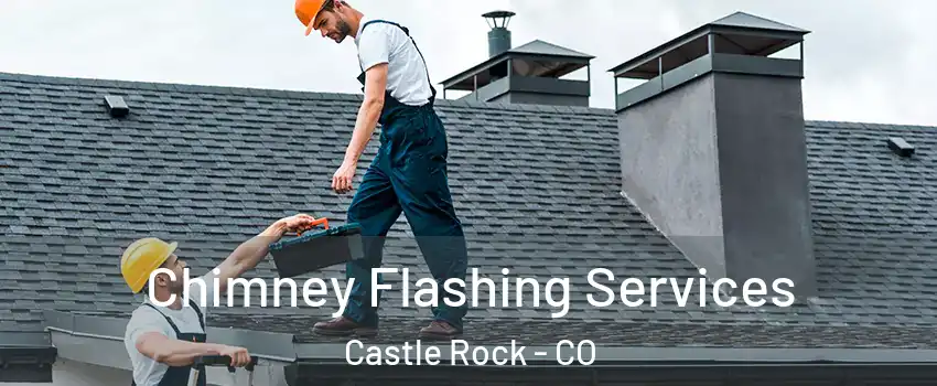 Chimney Flashing Services Castle Rock - CO