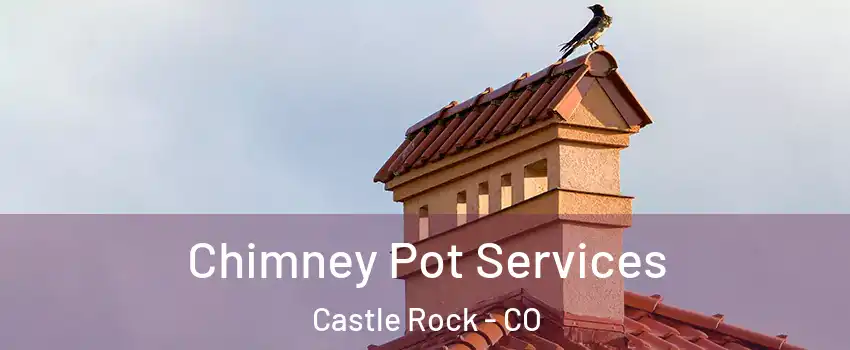  Chimney Pot Services Castle Rock - CO