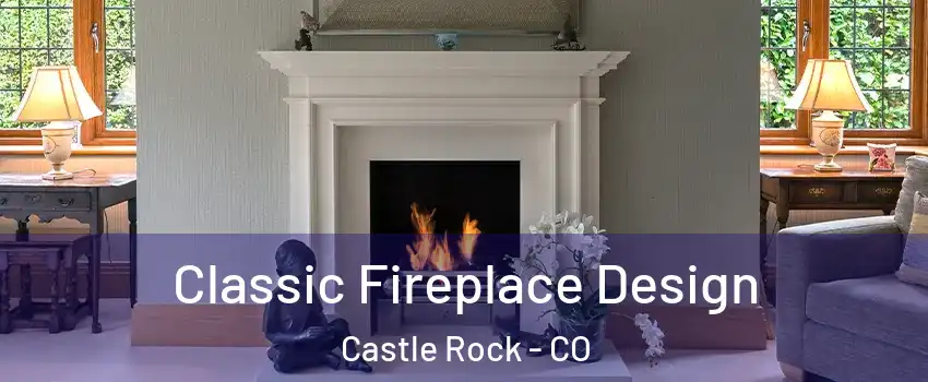  Classic Fireplace Design Castle Rock - CO