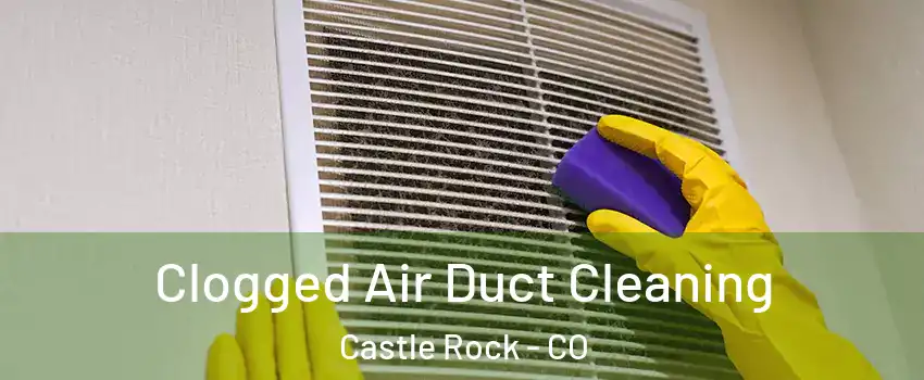  Clogged Air Duct Cleaning Castle Rock - CO