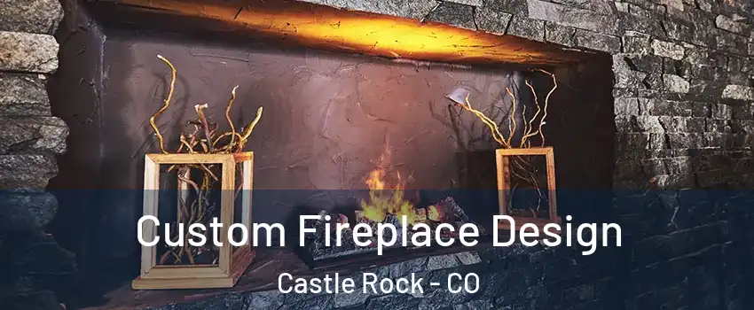  Custom Fireplace Design Castle Rock - CO