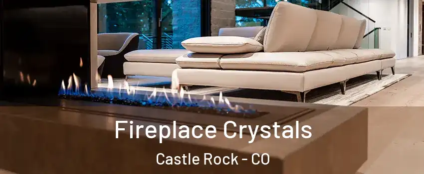  Fireplace Crystals Castle Rock - CO
