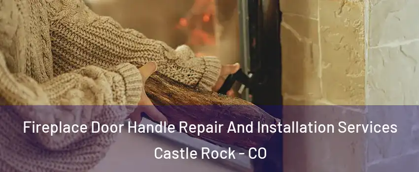  Fireplace Door Handle Repair And Installation Services Castle Rock - CO