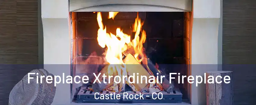  Fireplace Xtrordinair Fireplace Castle Rock - CO