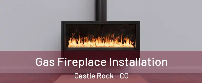  Gas Fireplace Installation Castle Rock - CO