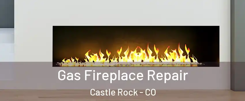  Gas Fireplace Repair Castle Rock - CO