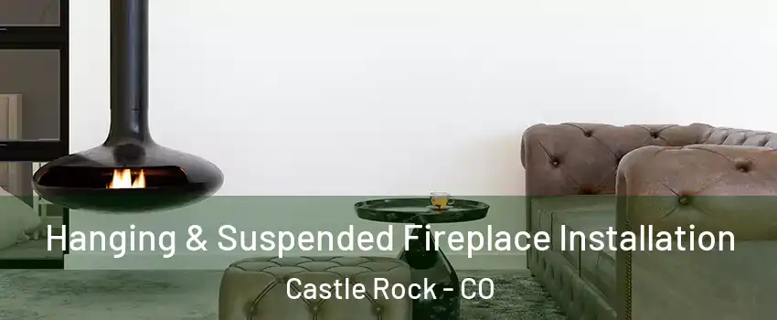  Hanging & Suspended Fireplace Installation Castle Rock - CO