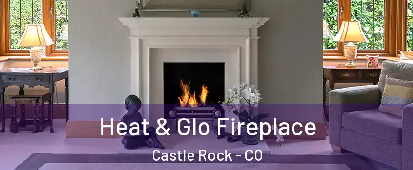  Heat & Glo Fireplace Castle Rock - CO
