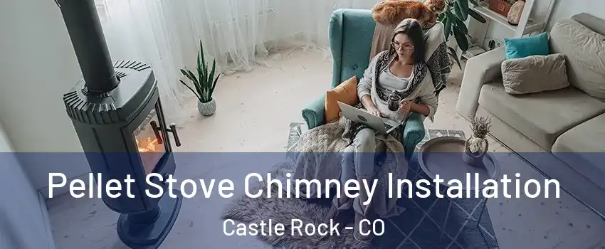  Pellet Stove Chimney Installation Castle Rock - CO