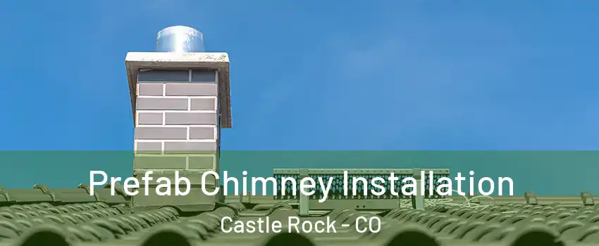  Prefab Chimney Installation Castle Rock - CO