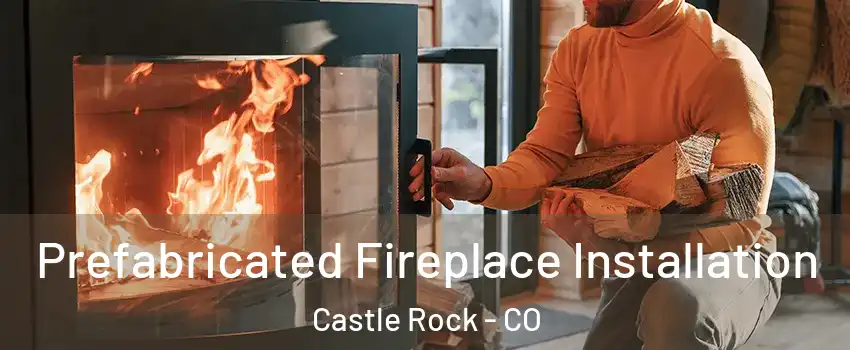  Prefabricated Fireplace Installation Castle Rock - CO