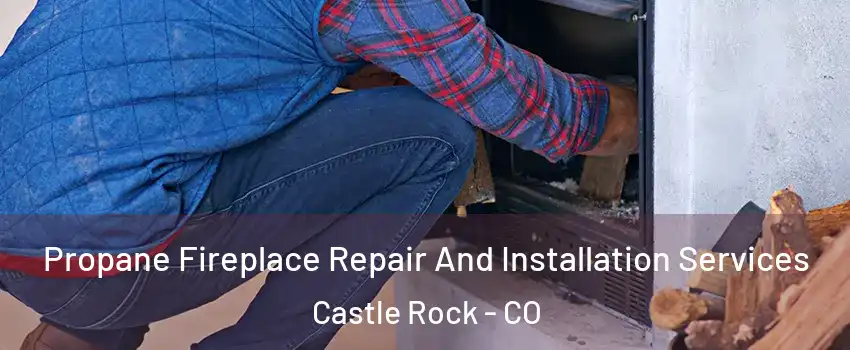 Propane Fireplace Repair And Installation Services Castle Rock - CO