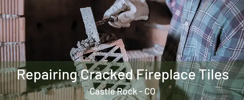  Repairing Cracked Fireplace Tiles Castle Rock - CO