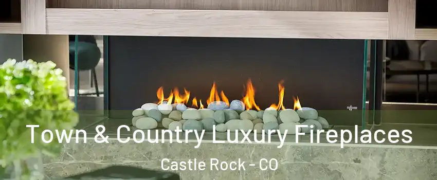  Town & Country Luxury Fireplaces Castle Rock - CO