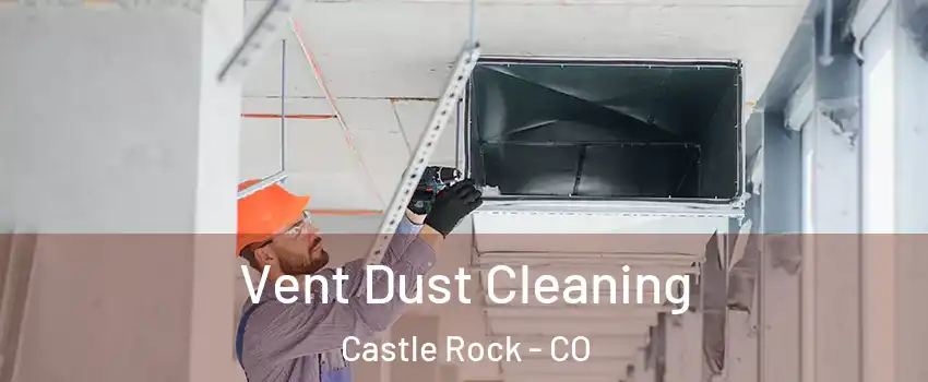  Vent Dust Cleaning Castle Rock - CO