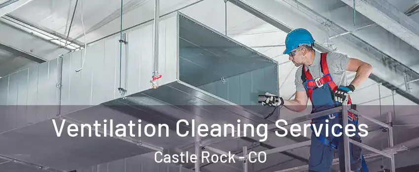 Ventilation Cleaning Services Castle Rock - CO