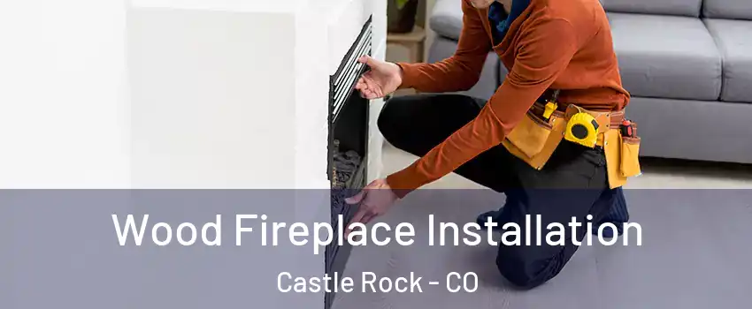  Wood Fireplace Installation Castle Rock - CO
