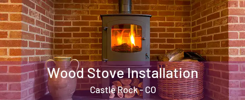  Wood Stove Installation Castle Rock - CO